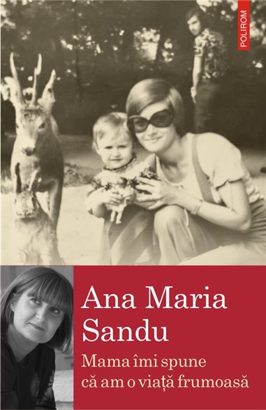 Mama imi spune ca am o viata frumoasa - Ana Maria Sandu | Editura Polirom