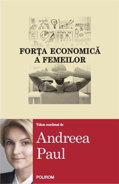 Forta economica a femeilor - Andreea Paul (coord.) | Editura Polirom