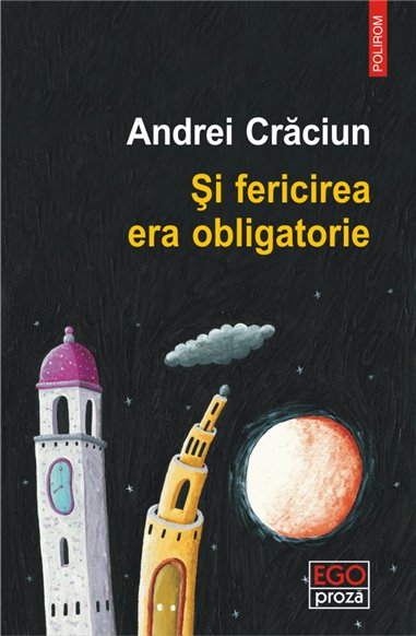 Si fericirea era obligatorie - Andrei Craciun | Editura Polirom