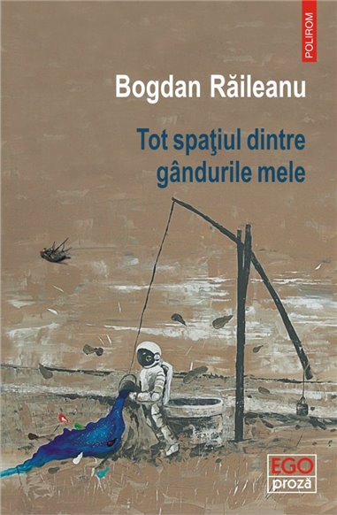 Tot spatiul dintre gindurile mele - Bogdan Raileanu | Editura Polirom