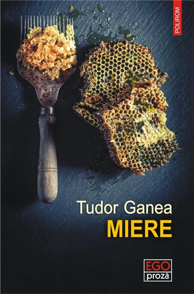 Miere - Tudor Ganea | Editura Polirom