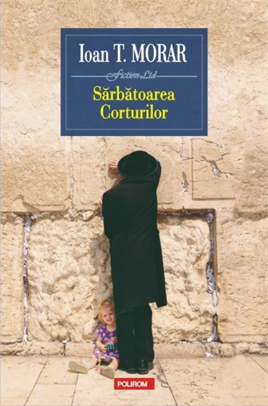 Sarbatoarea Corturilor - Ioan T. Morar | Editura Polirom