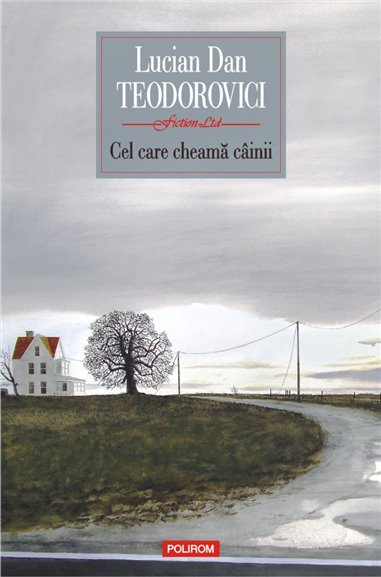 Cel care cheama ciinii - Lucian Dan Teodorovici | Editura Polirom