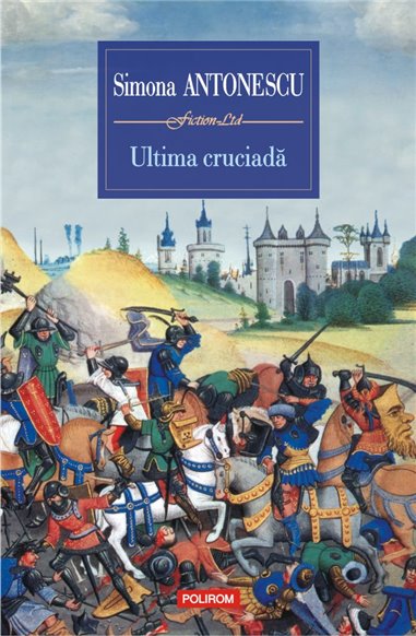 Ultima cruciada - Simona Antonescu | Editura Polirom