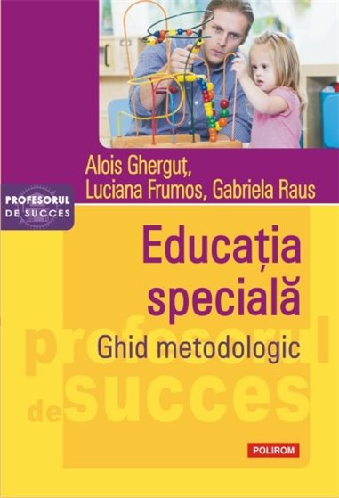 Educatia speciala. Ghid metodologic - Alois Ghergut, Luciana Frumos, Gabriela Raus | Editura Polirom