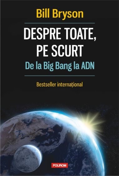 Despre toate, pe scurt. De la Big Bang la ADN - Bill Bryson | Editura Polirom