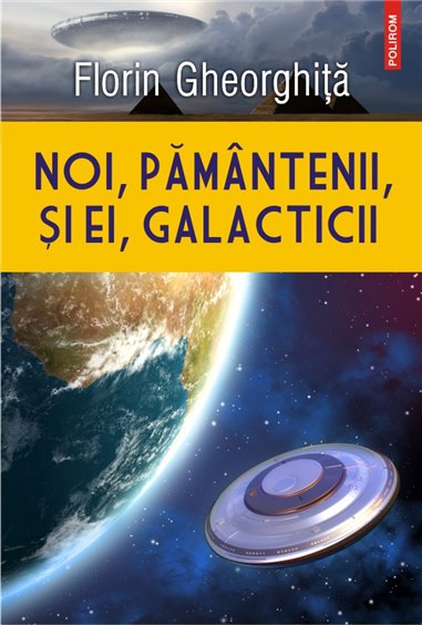 Noi, pamintenii, si ei, galacticii - Florin Gheorghita | Editura Polirom