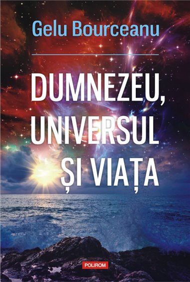 Dumnezeu, universul si viata - Gelu Bourceanu | Editura Polirom