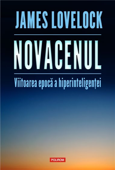 Novacenul. Viitoarea epoca a hiperinteligentei - James Lovelock, Bryan Appleyard | Editura Polirom