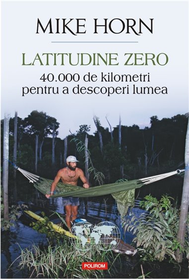 Latitudine zero. 40 000 de kilometri  - Mike Horn | Editura Polirom