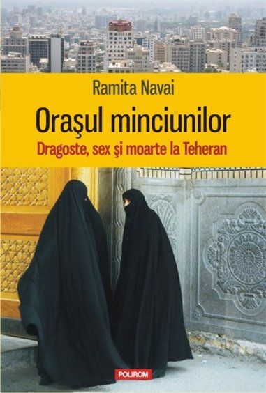 Orasul minciunilor. Dragoste, sex si moarte la Teheran - Ramita Navai | Editura Polirom