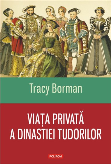 Viata privata a dinastiei Tudorilor - Tracy Borman | Editura Polirom