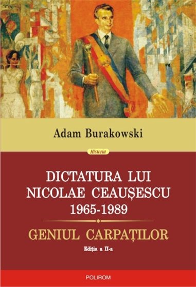 Dictatura lui N. Ceausescu Ed.II - Adam Burakowski | Editura Polirom