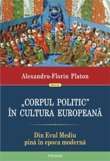 Corpul politic in cultura europeana - Alexandru-Florin Platon | Editura Polirom