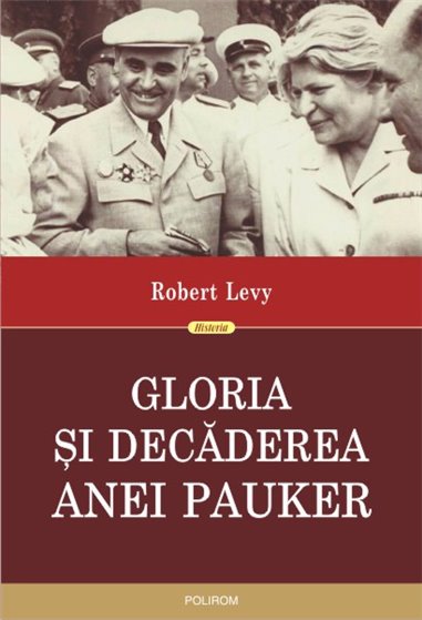 Gloria si decaderea Anei Pauker ed 2016 - Robert Levy | Editura Polirom