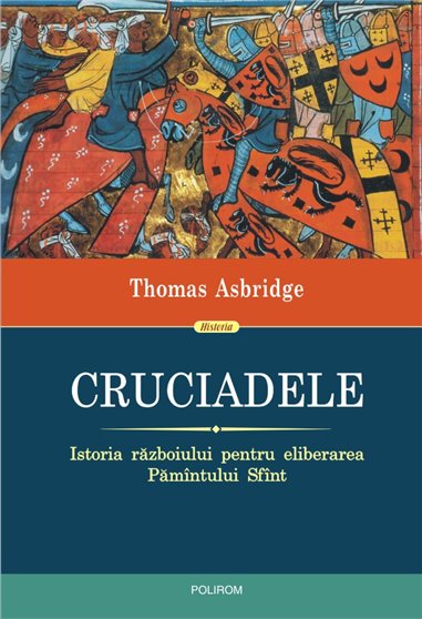 Cruciadele. Istoria razboiului pentru eliberarea Pamintului Sfint. Ed. 2018 - Thomas Asbridge | Editura Polirom