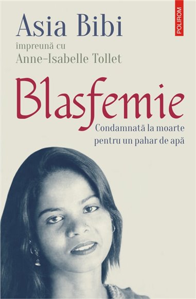 Blasfemie. Condamnata la moarte pentru un pahar de apa - Asia Bibi, Anne- Isabelle Tollet | Editura Polirom