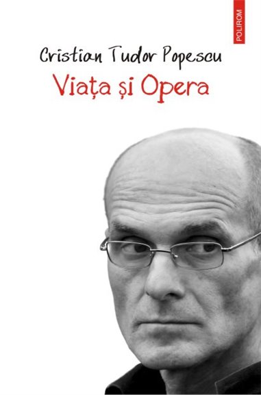 Viata si Opera - Cristian Tudor Popescu | Editura Polirom