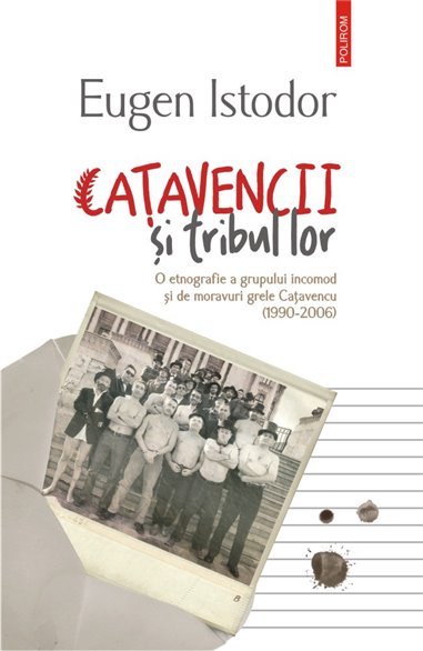 Catavencii si tribul lor. O etnografie a grupului incomod si de moravuri grele Catavencu - Eugen Istodor | Editura Polirom