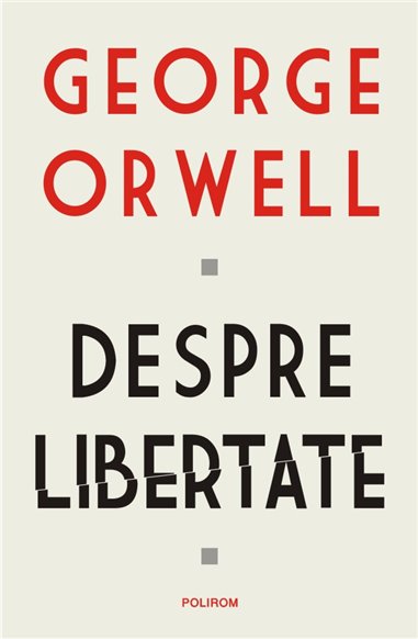 Despre libertate - George Orwell | Editura Polirom