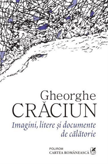 Imagini, litere si documente de calatorie - Gheorghe Craciun | Editura Polirom