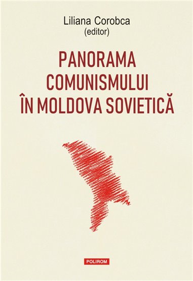 Panorama comunismului in Moldova Sovietica - Liliana Corobca | Editura Polirom