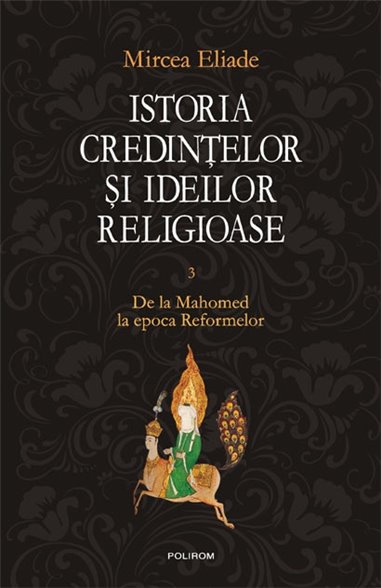 Istoria credintelor si ideilor III - Mircea Eliade | Editura Polirom