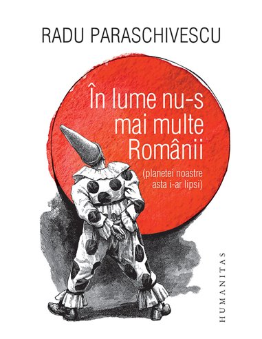 În lume nu-s mai multe Românii - Radu Paraschivescu | Editura Humanitas