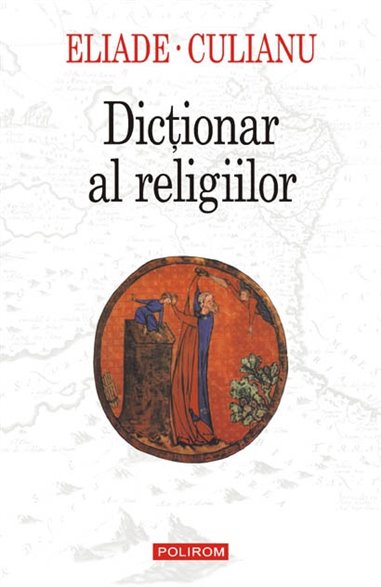 Dictionar al religiilor - Mircea Eliade, Ioan Petru Culianu | Editura Polirom