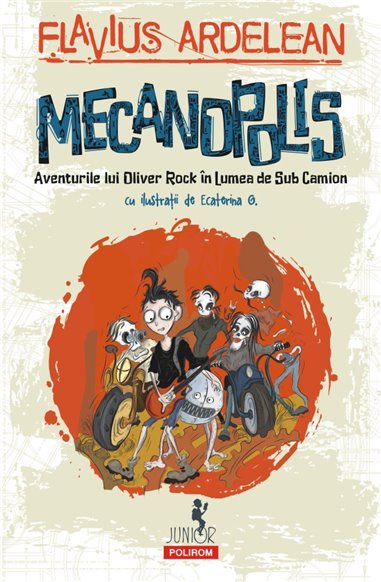 Mecanopolis. Aventurile lui Oliver Rock in Lumea de Sub Camion 8+ - Flavius Ardelean | Editura Polirom