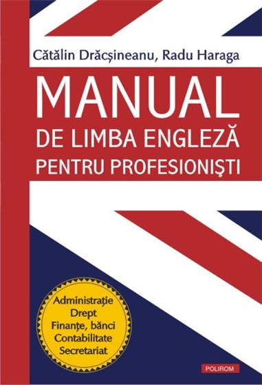 Manual de limba engleza pentru profesionisti - Catalin Dracsineanu, Radu Haraga | Editura Polirom