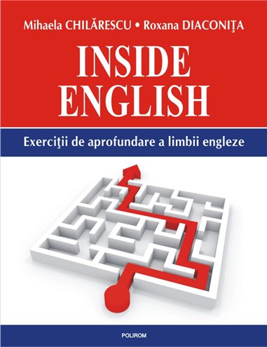 Inside English. Exercitii de aprofundare a limbii engleze - Mihaela Chilarescu, Roxana Diaconita | Editura Polirom