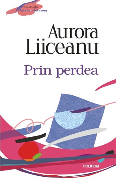 Prin perdea ed.2012 - Aurora Liiceanu | Editura Polirom