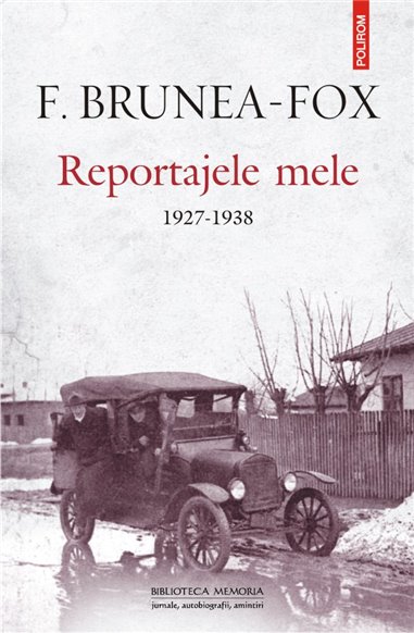 Reportajele mele. 1927- 1938 - F. Brunea- Fox | Editura Polirom