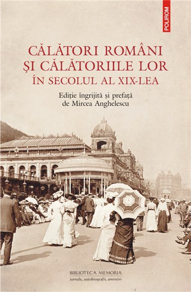 Calatori romani si calatoriile lor in secolul al XIX- lea - Mircea Anghelescu | Editura Polirom