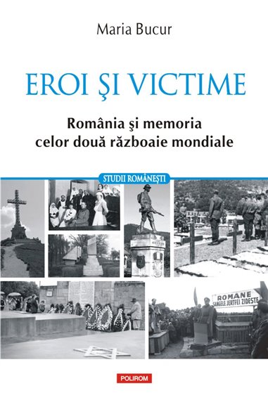 Eroi si victime. Romania si memoria celor doua razboaie mondiale - Maria Bucur | Editura Polirom