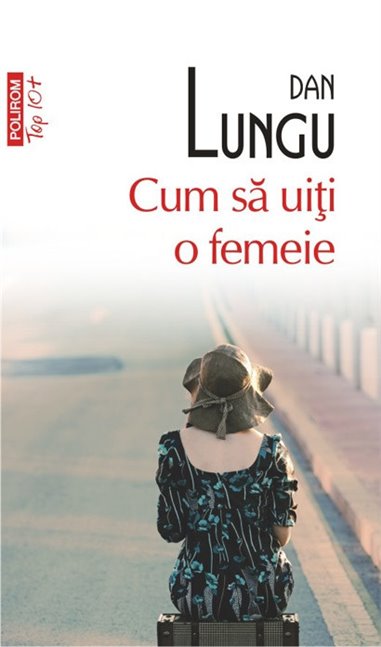 Cum sa uiti o femeie (T10) - Dan Lungu | Editura Polirom