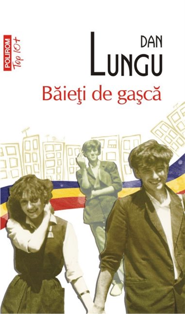 Baieti de gasca (T10) - Dan Lungu | Editura Polirom