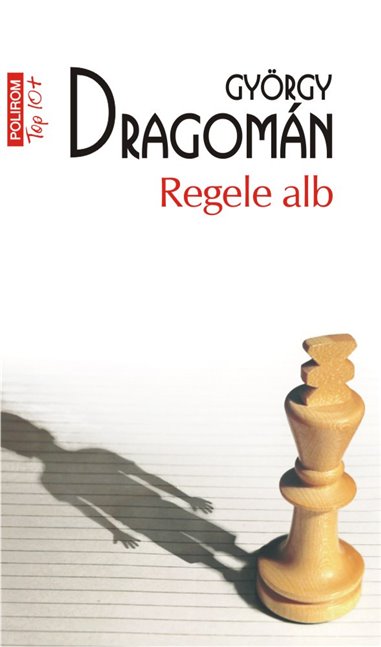 Regele alb (T10) - Gyorgy Dragoman | Editura Polirom