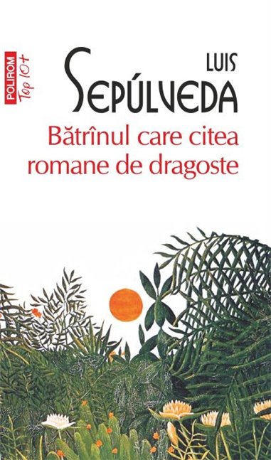 Batrinul care citea romane de dragoste (T10) - Luis Sepulveda | Editura Polirom