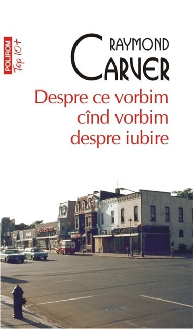 Despre ce vorbim cind vorbim despre iubire (T10) - Raymond Carver | Editura Polirom