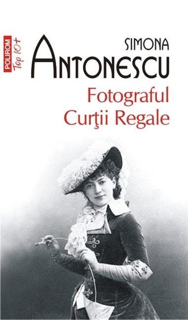 Fotograful Curtii Regale (T10) - Simona Antonescu  | Editura Polirom