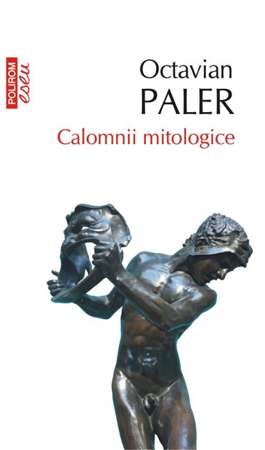 Calomnii mitologice Ed. 2017 - Octavian Paler | Editura Polirom