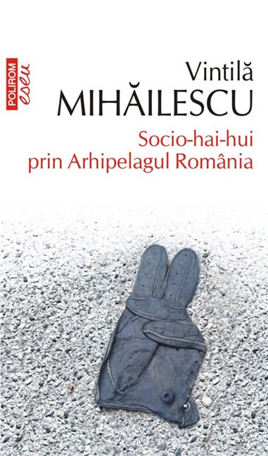 Socio-hai-hui prin Arhipelagul Romania Ed.2020 - Vintila Mihailescu | Editura Polirom