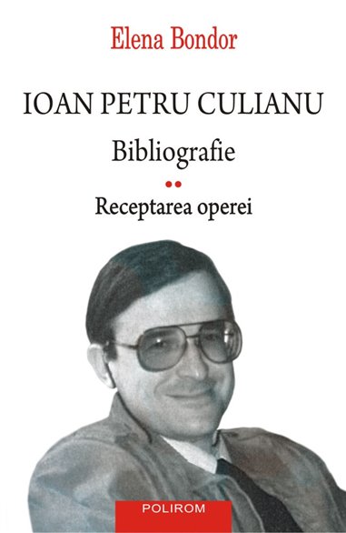 Ioan Petru Culianu. Bibliografie. 2. Receptarea operei - Elena Bondor | Editura Polirom