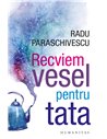 Recviem vesel pentru tata - Radu Paraschivescu | Editura Humanitas