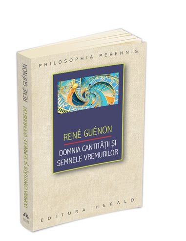 Domnia cantitatii si semnele vremurilor - Rene Guenon | Editura Herald