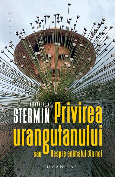 Privirea urangutanului sau Despre animalul din noi - Alexandru Stermin | Humanitas