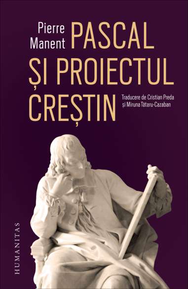 Pascal si proiectul crestin - Pierre Manent | Humanitas