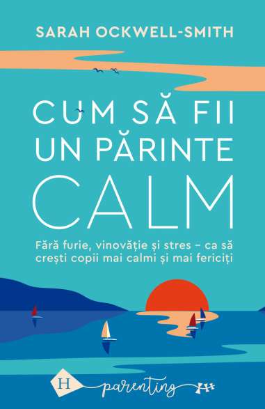 Cum sa fii un parinte calm - Sarah Ockwell-Smith | Humanitas